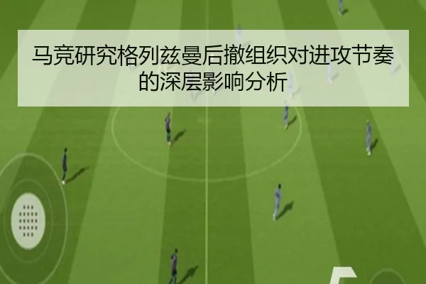 马竞研究格列兹曼后撤组织对进攻节奏的深层影响分析 - kaiyun